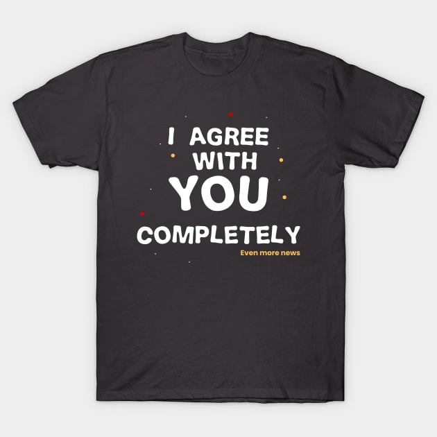 i agree with you completely T-Shirt by AlfinStudio